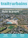 Traits urbains, 97 - Juillet-août 2018 - Le Grand Paris Express : levier de projets