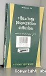 Vibrations, propagation, diffusion