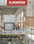 Moniteur des travaux publics et du bâtiment (Le), 6215 - 21/10/2022 - Dialogue de savoir-faire au cœur de Marseille