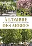 À l'ombre des arbres : planter la ville pour demain