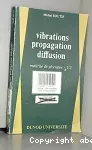 Vibrations, propagation, diffusion